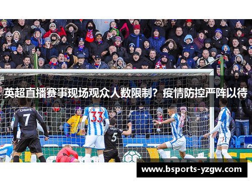英超直播赛事现场观众人数限制？疫情防控严阵以待